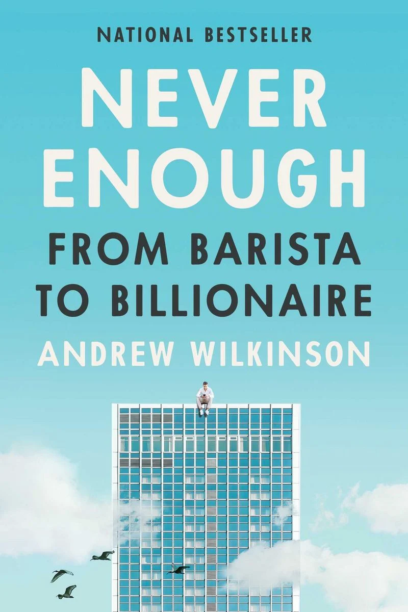 Never Enough: From Barista to Billionaire by Andrew Wilkinson