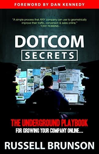 DotCom Secrets: The Underground Playbook for Growing Your Company Online by Russell Brunson
